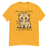 When You're Mad At Me This Is Who You're Mad At - Cute Meme T-Shirt