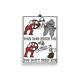 Your Boss Needs You, You Don't Need Him - Labor Union, Socialist, Leftist, Protest, Propaganda Poster
