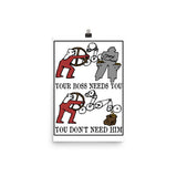 Your Boss Needs You, You Don't Need Him - Labor Union, Socialist, Leftist, Protest, Propaganda Poster