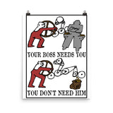 Your Boss Needs You, You Don't Need Him - Labor Union, Socialist, Leftist, Protest, Propaganda Poster