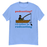 Podcasting? I'd Rather Be Rodcasting - Fishing, Oddly Specific Meme T-Shirt