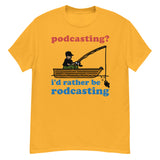 Podcasting? I'd Rather Be Rodcasting - Fishing, Oddly Specific Meme T-Shirt