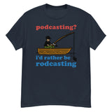 Podcasting? I'd Rather Be Rodcasting - Fishing, Oddly Specific Meme T-Shirt