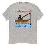 Podcasting? I'd Rather Be Rodcasting - Fishing, Oddly Specific Meme T-Shirt