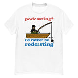 Podcasting? I'd Rather Be Rodcasting - Fishing, Oddly Specific Meme T-Shirt