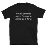 Never Commit More Than One Crime At A Time - Aesthetic, Funny, Meme T-Shirt