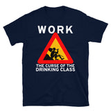 Work The Curse Of The Drinking Class - Meme, Leftist, Sign, Worker, Drinking T-Shirt