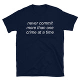Never Commit More Than One Crime At A Time - Aesthetic, Funny, Meme T-Shirt