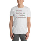 bro i'm straight up not having a good time - Meme T-Shirt