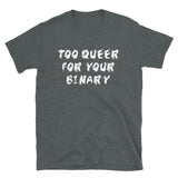 Too Queer For Your Binary - LGBTQ, Non-Binary, Transgender, Genderqueer T-Shirt
