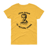 John Brown Did Nothing Wrong -"Women's Cut" T-Shirt