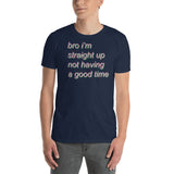 bro i'm straight up not having a good time - Meme T-Shirt