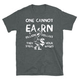 One Cannot Earn A Billion Dollars - Socialist, Class Warfare T-Shirt