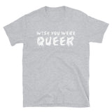 Wish You Were Queer - LGBTQ, Transgender, Non-Binary T-Shirt