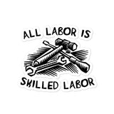 All Labor Is Skilled Labor - Labor Union, Pro Worker Sticker