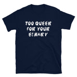 Too Queer For Your Binary - LGBTQ, Non-Binary, Transgender, Genderqueer T-Shirt