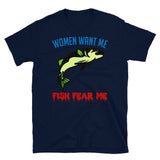 Women Want Me Fish Fear Me - Fishing, Meme, Funny T-Shirt