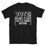 Vote Or Don't - Election, Oligarchy, Political Corruption T-Shirt