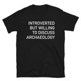 Introverted But Willing To Discuss Archaeology - Archaeologist, Anthropology, History T-Shirt