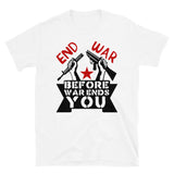 End War Before War Ends You - Anti War, Anti Imperialist T-Shirt