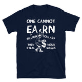 One Cannot Earn A Billion Dollars - Socialist, Class Warfare T-Shirt
