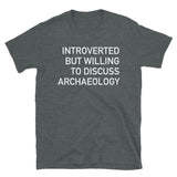 Introverted But Willing To Discuss Archaeology - Archaeologist, Anthropology, History T-Shirt