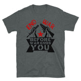 End War Before War Ends You - Anti War, Anti Imperialist T-Shirt