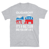 Oligarchy It's A Big Club And You Ain't In It - Political Corruption, Republicans, Democrats T-Shirt