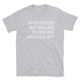 Introverted But Willing To Discuss Archaeology - Archaeologist, Anthropology, History T-Shirt