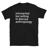 Introverted But Willing To Discuss Anthropology - Anthropology, Archaeology, Linguistics, Forensics, Sociology T-Shirt