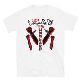 A Riot Is The Language Of The Unheard - Protest, Quote T-Shirt