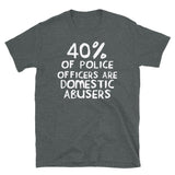 40 Percent of Police Officers Are Domestic Abusers (Text) - ACAB, 1312 T-Shirt