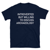 Introverted But Willing To Discuss Archaeology - Archaeologist, Anthropology, History T-Shirt