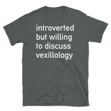Introverted But Willing To Discuss Vexillology - Vexillology, Flags, Hobby T-Shirt
