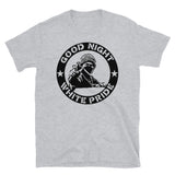 Good Night White Pride - Anti Racist, Anti Fascist, Antifa T-Shirt