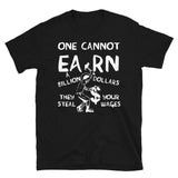 One Cannot Earn A Billion Dollars - Socialist, Class Warfare T-Shirt