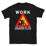 Work The Curse Of The Drinking Class - Meme, Leftist, Sign, Worker, Drinking T-Shirt