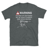 Warning Children Left Unattended Will Be Taught To Operate Crew-Served Weapons - Meme T-Shirt