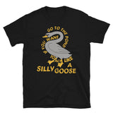 Go To The Pond If You Want To Act Like A Silly Goose - Meme, Funny, Quote T-Shirt