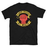 Labor Creates All Wealth - Labor Union, Socialist, Leftist, Raised Fist T-Shirt