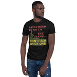 Said I Need To Go To The Bank - Fishing, Meme, Oddly Specific T-Shirt