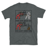 Your Boss Needs You, You Don't Need Him - Labor Union, Socialist, Leftist, Protest, Propaganda T-Shirt