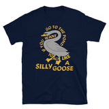 Go To The Pond If You Want To Act Like A Silly Goose - Meme, Funny, Quote T-Shirt
