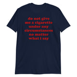 Do Not Give Me A Cigarette Under Any Circumstances - Oddly Specific Meme T-Shirt