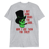 I Quit Using Drugs For Good Now I Use Them For Evil - Oddly Specific Meme T-Shirt