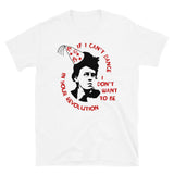 If I Can't Dance I Don't Want To Be In Your Revolution - Emma Goldman, Anarchist, Feminist, Socialist T-Shirt