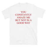 You Constantly Amaze Me But Not In A Good Way - Meme, Funny T-Shirt