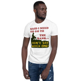 Said I Need To Go To The Bank - Fishing, Meme, Oddly Specific T-Shirt