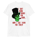 I Quit Using Drugs For Good Now I Use Them For Evil - Oddly Specific Meme T-Shirt