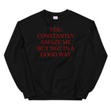 You Constantly Amaze Me But Not In A Good Way - Meme, Funny Sweatshirt